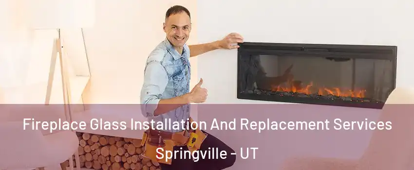  Fireplace Glass Installation And Replacement Services Springville - UT