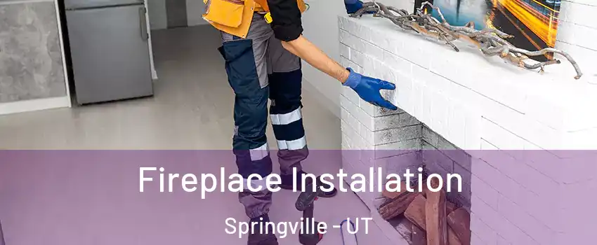  Fireplace Installation Springville - UT