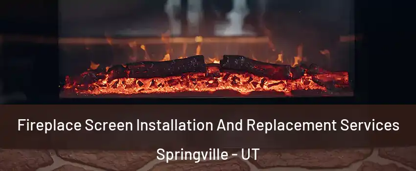  Fireplace Screen Installation And Replacement Services Springville - UT