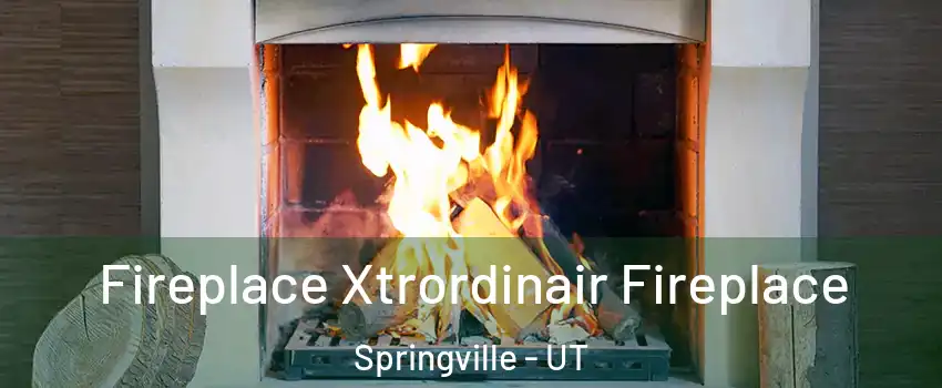  Fireplace Xtrordinair Fireplace Springville - UT