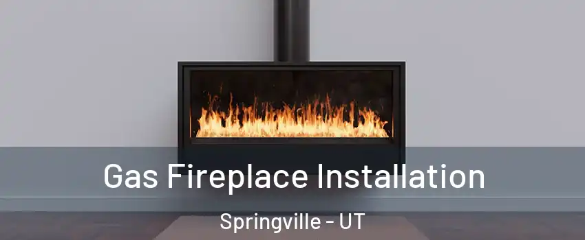  Gas Fireplace Installation Springville - UT