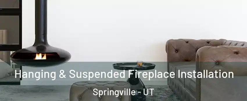  Hanging & Suspended Fireplace Installation Springville - UT