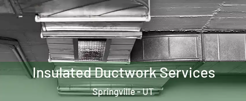  Insulated Ductwork Services Springville - UT