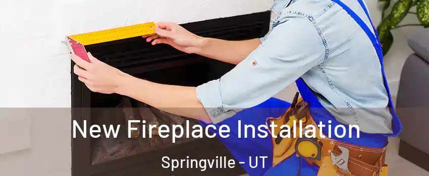  New Fireplace Installation Springville - UT
