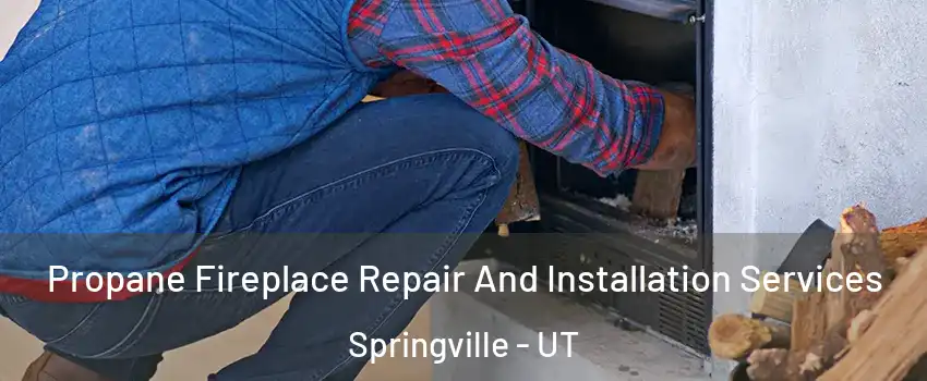  Propane Fireplace Repair And Installation Services Springville - UT