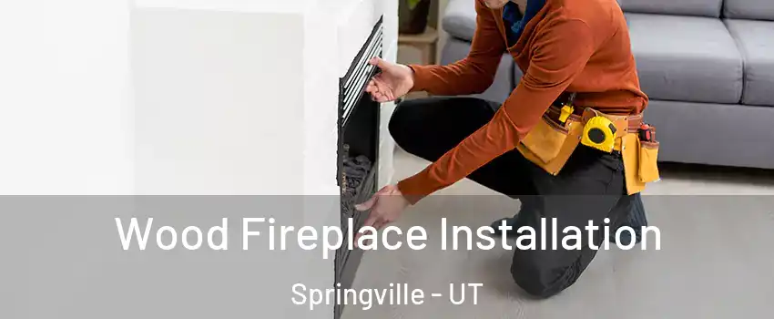  Wood Fireplace Installation Springville - UT