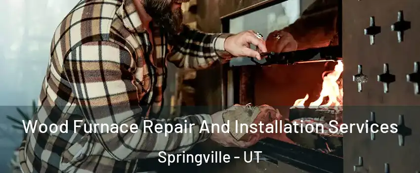  Wood Furnace Repair And Installation Services Springville - UT
